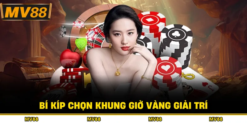 Bí kíp chọn khung giờ vàng giải trí