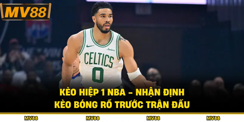 Kèo Hiệp 1 NBA - Nhận Định Kèo Bóng Rổ Trước Trận Đấu