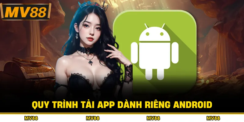 Quy trình tải app dành riêng Android