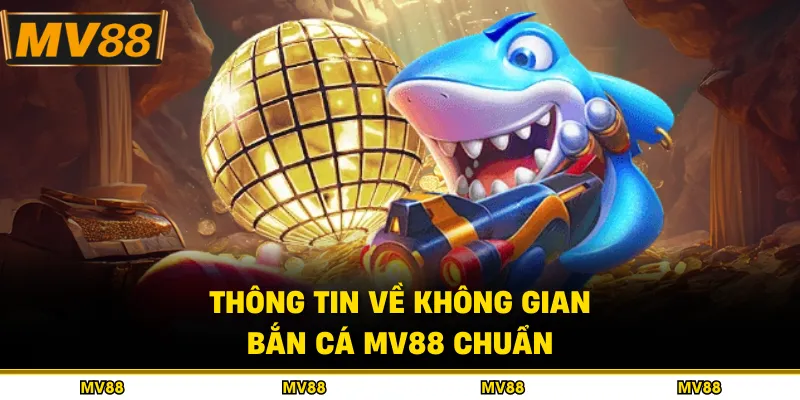 Thông tin về không gian bắn cá MV88 chuẩn