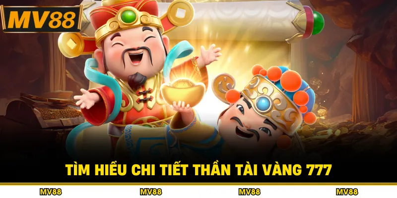 Tìm hiểu chi tiết thần tài vàng 777